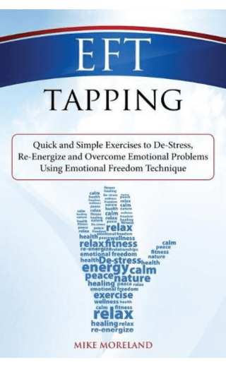 EFT Tapping: Quick and Simple Exercises to De-Stress, Re-Energize and Overcome Emotional Problems Using Emotional Freedom Technique